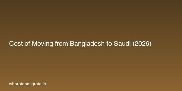 Cost Of Moving From Bangladesh To Saudi 2026