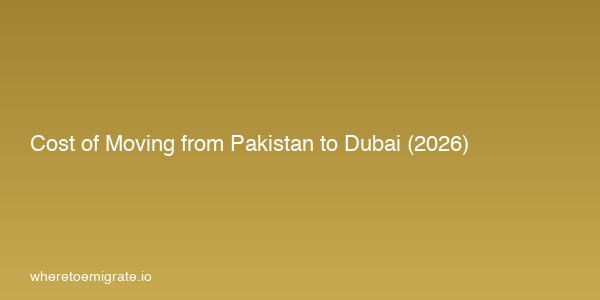 Cost Of Moving From Pakistan To Dubai 2026