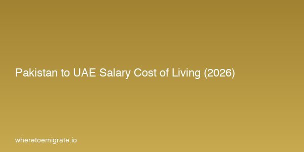 Pakistan To Uae Salary Cost Of Living 2026